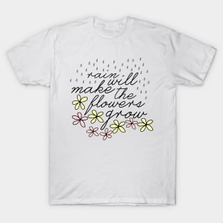 Rain Will Make The Flowers Grow T-Shirt